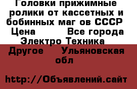 	 Головки прижимные ролики от кассетных и бобинных маг-ов СССР › Цена ­ 500 - Все города Электро-Техника » Другое   . Ульяновская обл.